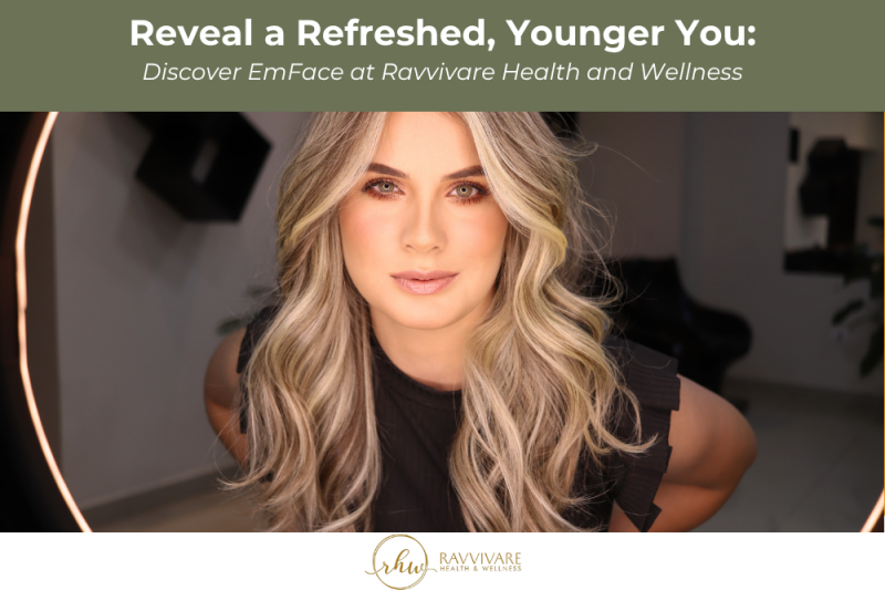 Reveal a Refreshed, Younger You Discover EmFace at Ravvivare Health and Wellness