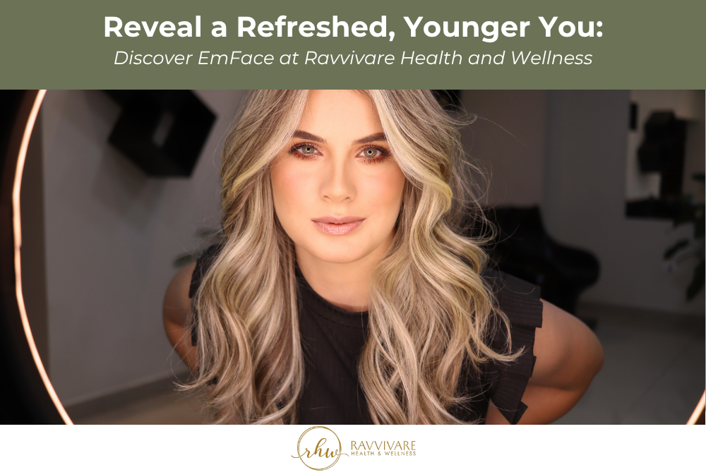 Reveal a Refreshed, Younger You Discover EmFace at Ravvivare Health and Wellness